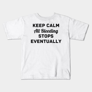 "Keep Calm All Bleeding Stops Eventually" Kids T-Shirt